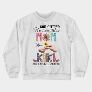 Vintage God Gifted Me Two Titles Mom And Kiki Wildflower Hands Flower Happy Mothers Day Crewneck Sweatshirt